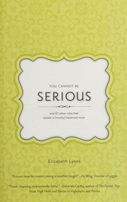 You Cannot Be Serious And 32 Other Rules That Sustain A Mostly Balanced Mom 1st Ed Lyons