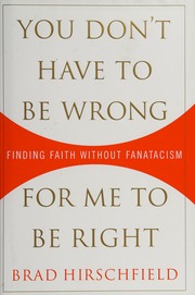 You Dont Have To Be Wrong For Me To Be Right Finding Faith Without Fanaticism Hirschfield