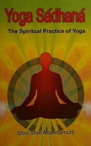 Yoga Sadhana The Spiritual Practice Of Yoga Anandamurti