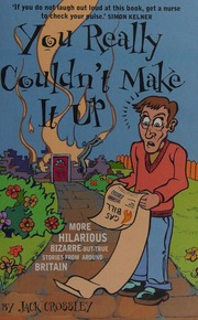 You Really Couldnt Make It Up More Hilarious Bizarrebut True Stories From Around Britain Crossley