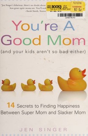 Youre A Good Mom And Your Kids Arent So Bad Either 14 Secrets To Finding Happiness Between Super Mom And Slacker Mom None Singer