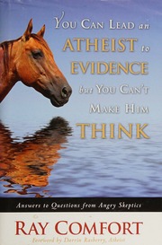 You Can Lead An Atheist To Evidence But You Cant Make Him Think Answers To Questions From Angry Skeptics 1st Ed Comfort
