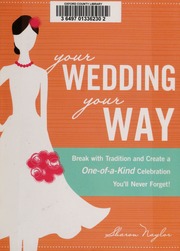 Your Wedding Your Way Break With Tradition And Create A Oneofakind Celebration Youll Never Forget None Naylor