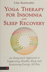 Yoga Therapy For Insomnia And Sleep Recovery An Integrated Approach To Supporting Healthy Sleep And Sustaining Energy All Day Sanfilippo