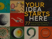 Your Idea Starts Here 77 Mindexpanding Ways To Unleash Your Creativity Eckert