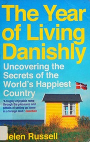 The Year Of Living Danishly Uncovering The Secrets Of The Worlds Happiest Country Russell