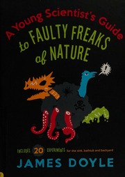 A Young Scientists Guide To Faulty Freaks Of Nature Including 20 Experiments For The Sink Bathtub And Backyard Doyle