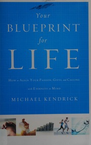 Your Blueprint For Life How To Align Your Passion Gifts And Calling With Eternity In Mind Kendrick