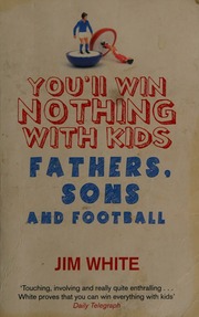 Youll Win Nothing With Kids Fathers Sons And Football Pbk Ed White