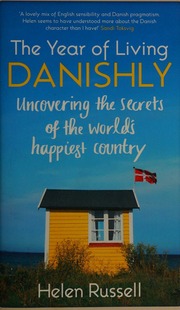 The Year Of Living Danishly Uncovering The Secrets Of The Worlds Happiest Country Russell