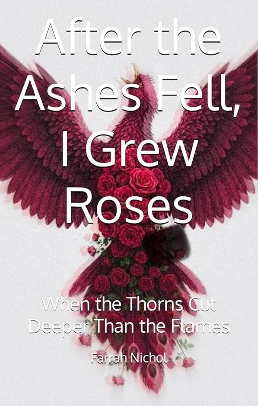 After The Ashes Fell I Grew Roses Farrah Nichol