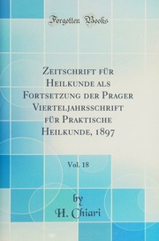 Zeitschrift Für Heilkunde Als Fortsetzung Der Prager Vierteljahrsschrift Für Praktische Heilkunde 1897 Vol 18 Classic Reprint German Edition H Chiari
