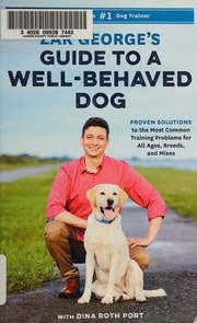Zak Georges Guide To A Wellbehaved Dog Proven Solutions To The Most Common Training Problems For All Ages Breeds And Mixes George