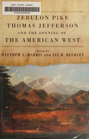Zebulon Pike Thomas Jefferson And The Opening Of The American West Harris