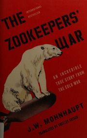 The Zookeepers War An Incredible True Story From The Cold War Mohnhaupt