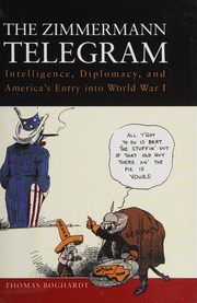 The Zimmermann Telegram Intelligence Diplomacy And Americas Entry Into World War I Boghardt