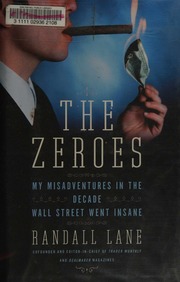 The Zeroes My Misadventures In The Decade Wall Street Went Insane Lane