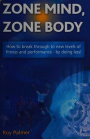 Zone Mind Zone Body How To Break Through To New Levels Of Fitness And Performance By Doing Less Palmer