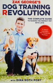 Zak Georges Dog Training Revolution The Complete Guide To Raising The Perfect Pet With Love First Edition George