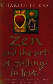 Zen And The Art Of Falling In Love A Handbook For Finding Love On A Spiritual Path Kasl