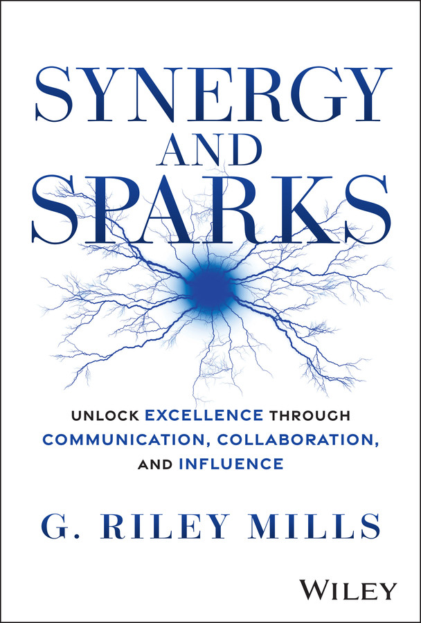 Synergy And Sparks Unlock Excellence Through Communication Collaboration And Influence G Riley Mills