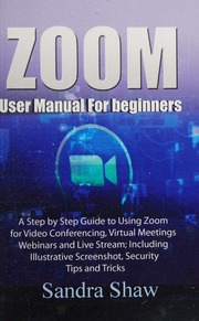 Zoom User Manual For Beginners A Step By Step Guide To Using Zoom For Video Conferencing Virtual Meetings Webinars And Live Stream Including Illustrative Screenshot Security Tips And Tricks Sandra Shaw