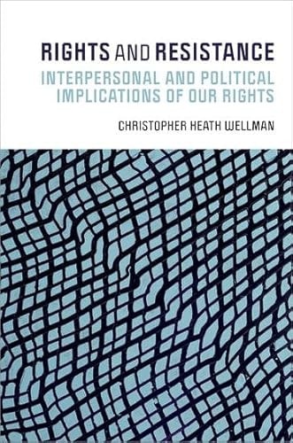 Rights And Resistance Interpersonal And Political Implications Of Our Rights Christopher Heath Wellman