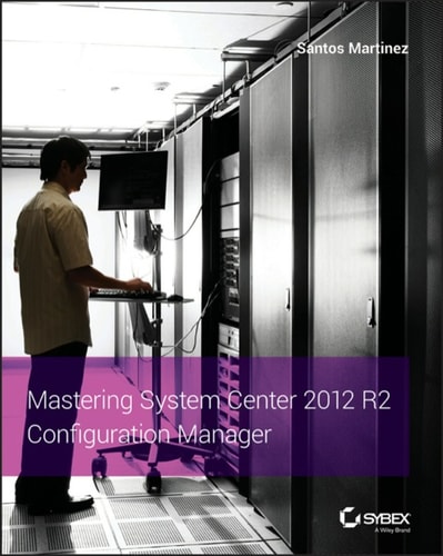 Mastering System Center 2012 R2 Configuration Manager 1st Edition Santos Martinez