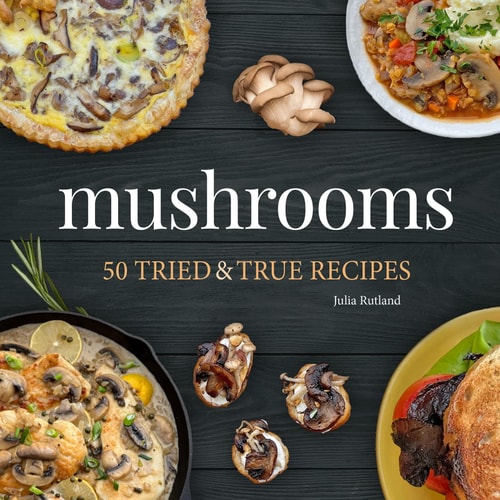 Mushrooms 50 Tried True Recipes Julia Rutland