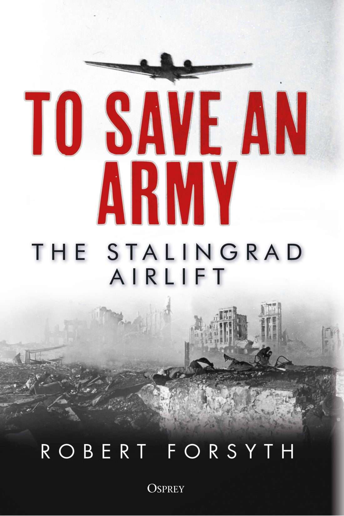 To Save An Army The Stalingrad Airlift 1st Edition Robert Forsyth
