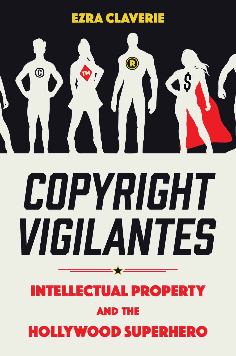 Copyright Vigilantes Intellectual Property And The Hollywood Superhero 1st Edition Ezra Claverie