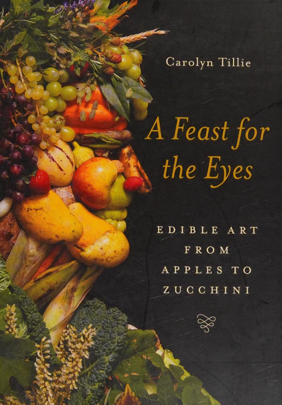 A Feast For The Eyes Edible Art From Apples To Zucchini 1st Edition Carolyn Tillie