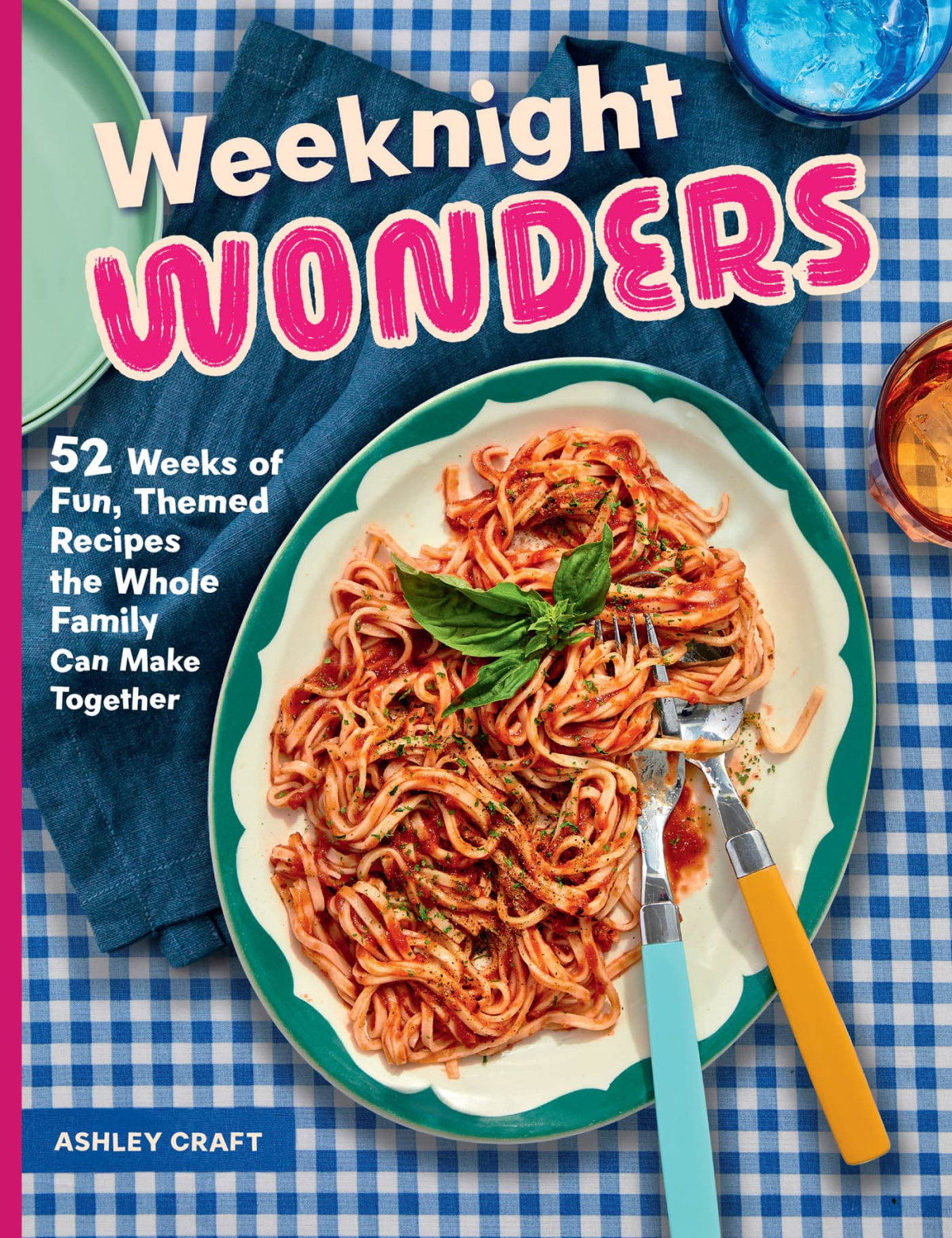Weeknight Wonders 52 Weeks Of Fun Themed Recipes The Whole Family Can Make Together Ashley Craft