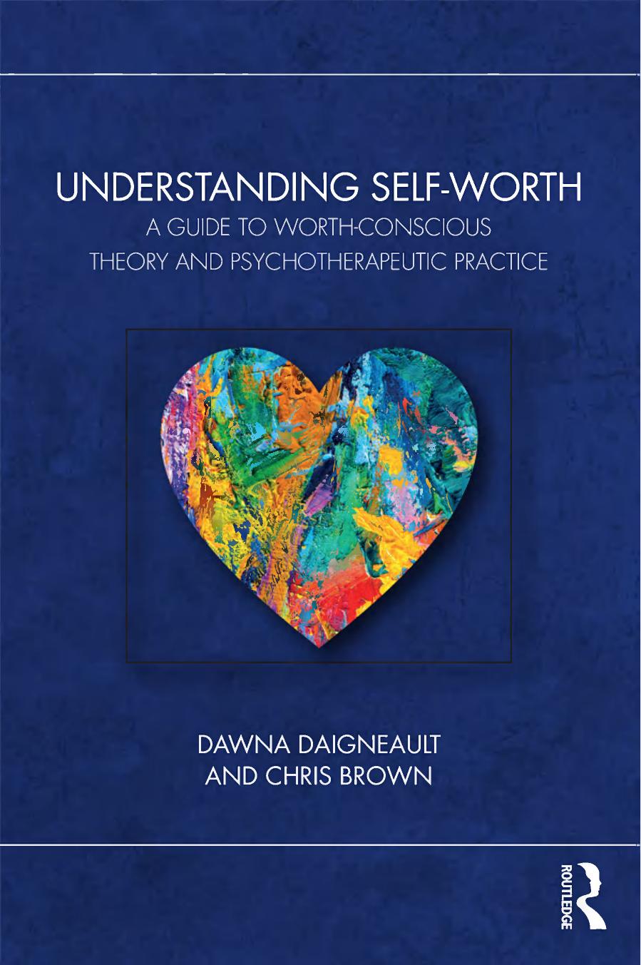Understanding Selfworth A Guide To Worthconscious Theory And Psychotherapeutic Practice 1st Edition Dawna Daigneault Chris Brown