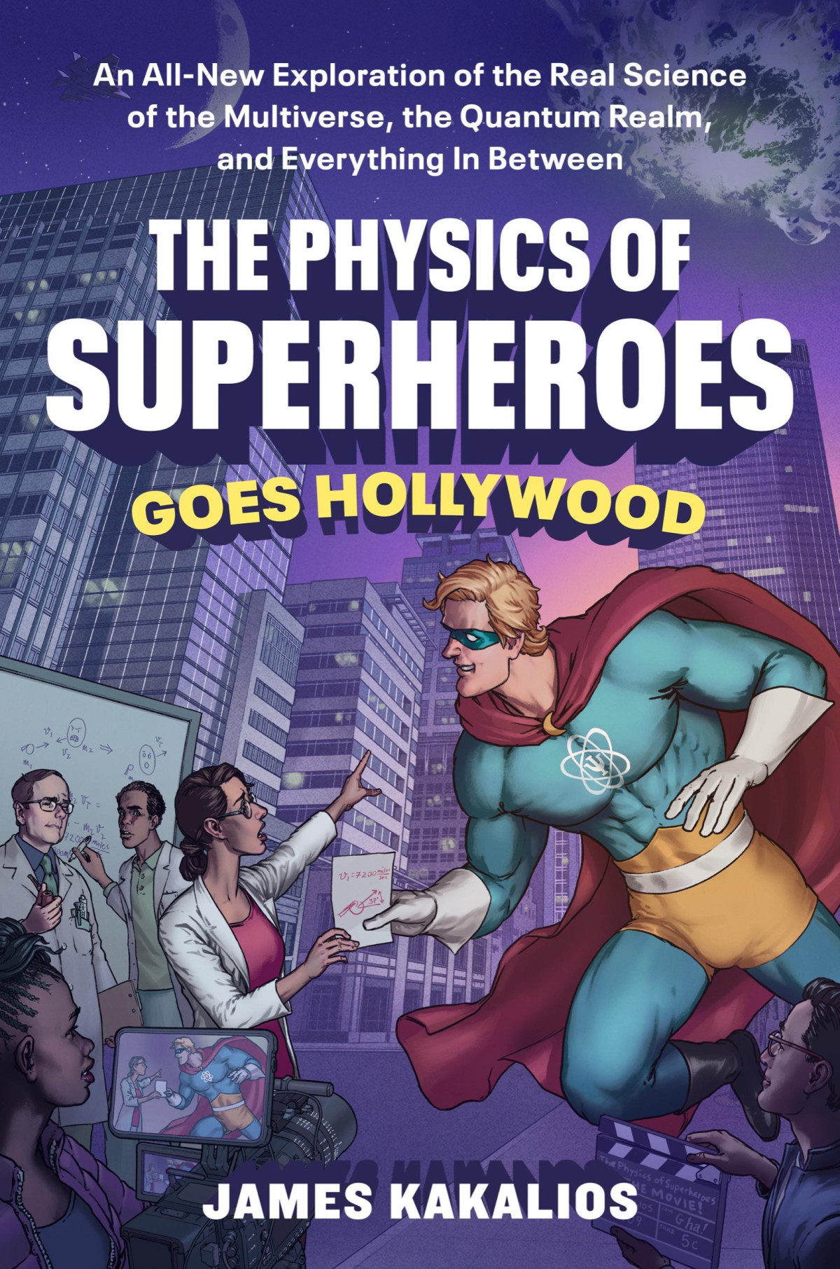 The Physics Of Superheroes Goes Hollywood An Allnew Exploration Of The Real Science Of The Multiverse The Quantum Realmand Everything In Between James Kakalios