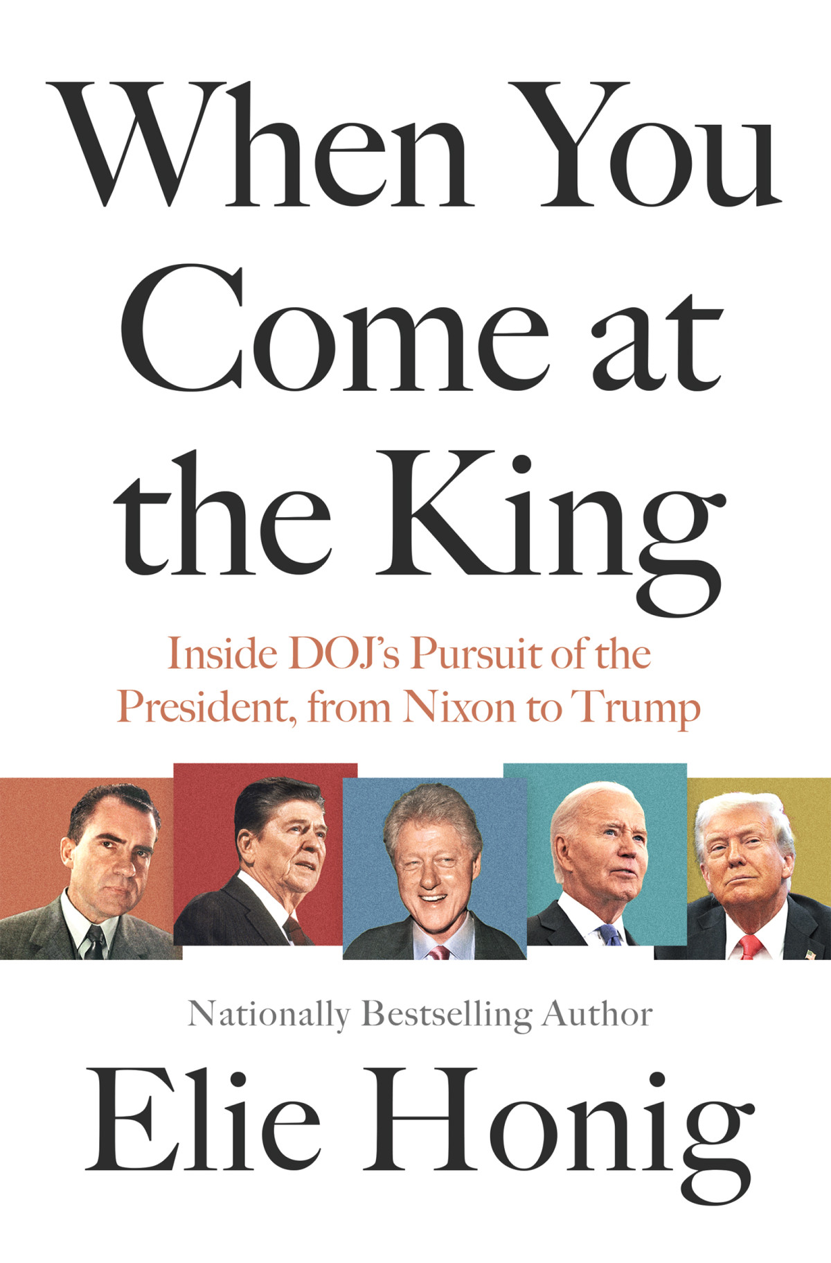 When You Come At The King Inside Dojs Pursuit Of The President From Nixon To Trump Elie Honig