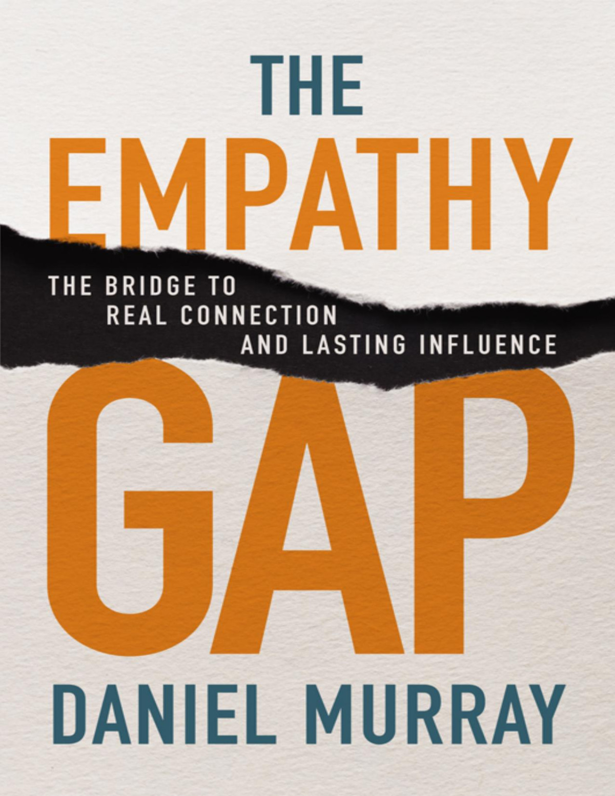 The Empathy Gap The Bridge To Real Connection And Lasting Influence Daniel Murray