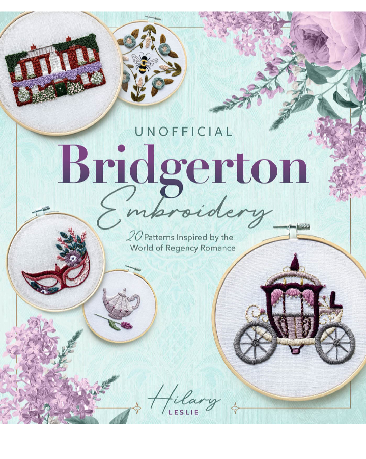 Unofficial Bridgerton Embroidery 20 Patterns Inspired By The World Of Regency Romance Hilary Leslie