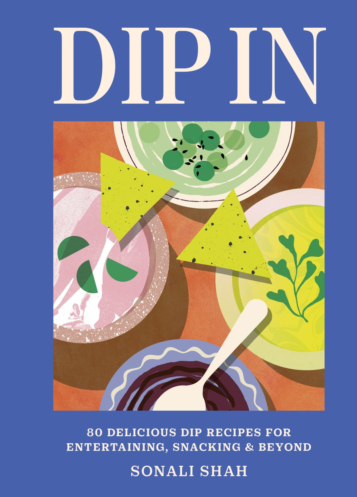 Dip In 80 Delicious Dip Recipes For Entertaining Snacking Beyond Sonali Shah