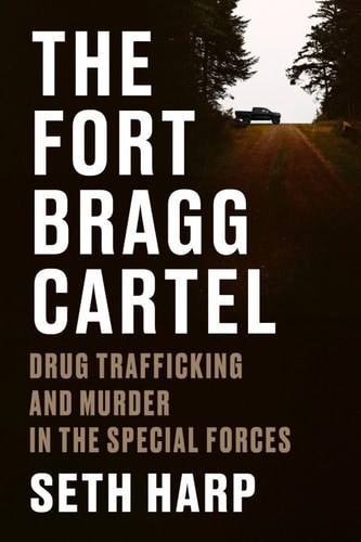 The Fort Bragg Cartel Drug Trafficking And Murder In The Special Forces Seth Harp