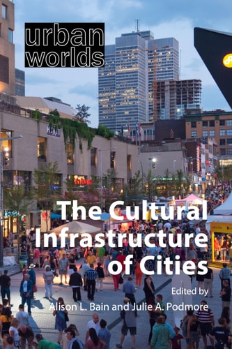 The Cultural Infrastructure Of Cities Alison L Bain Ed Julie A Podmore Ed