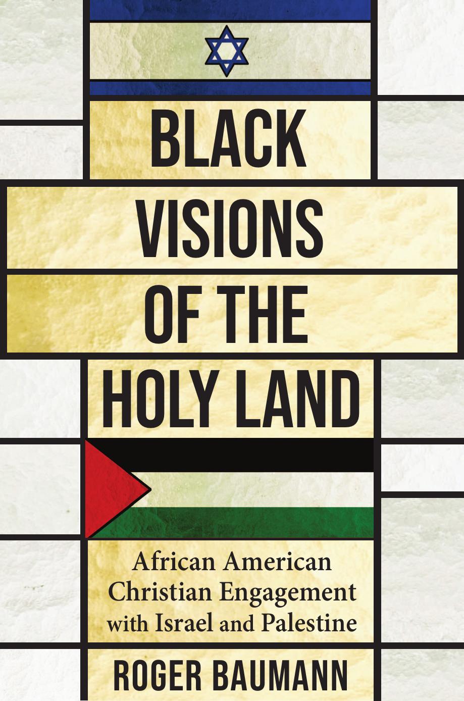Black Visions Of The Holy Land African American Christian Engagement With Israel And Palestine Roger Baumann
