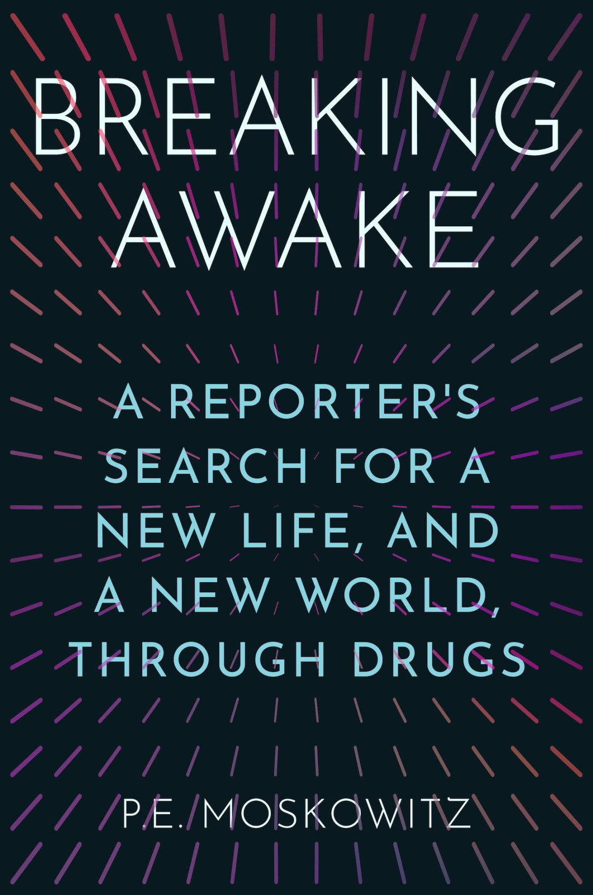 Breaking Awake A Reporters Search For A New Life And A New World Through Drugs Pe Moskowitz
