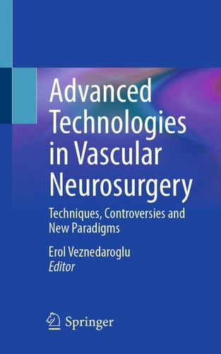 Advanced Technologies In Vascular Neurosurgery Techniques Controversies And New Paradigms Primera Erol Veznedaroglu