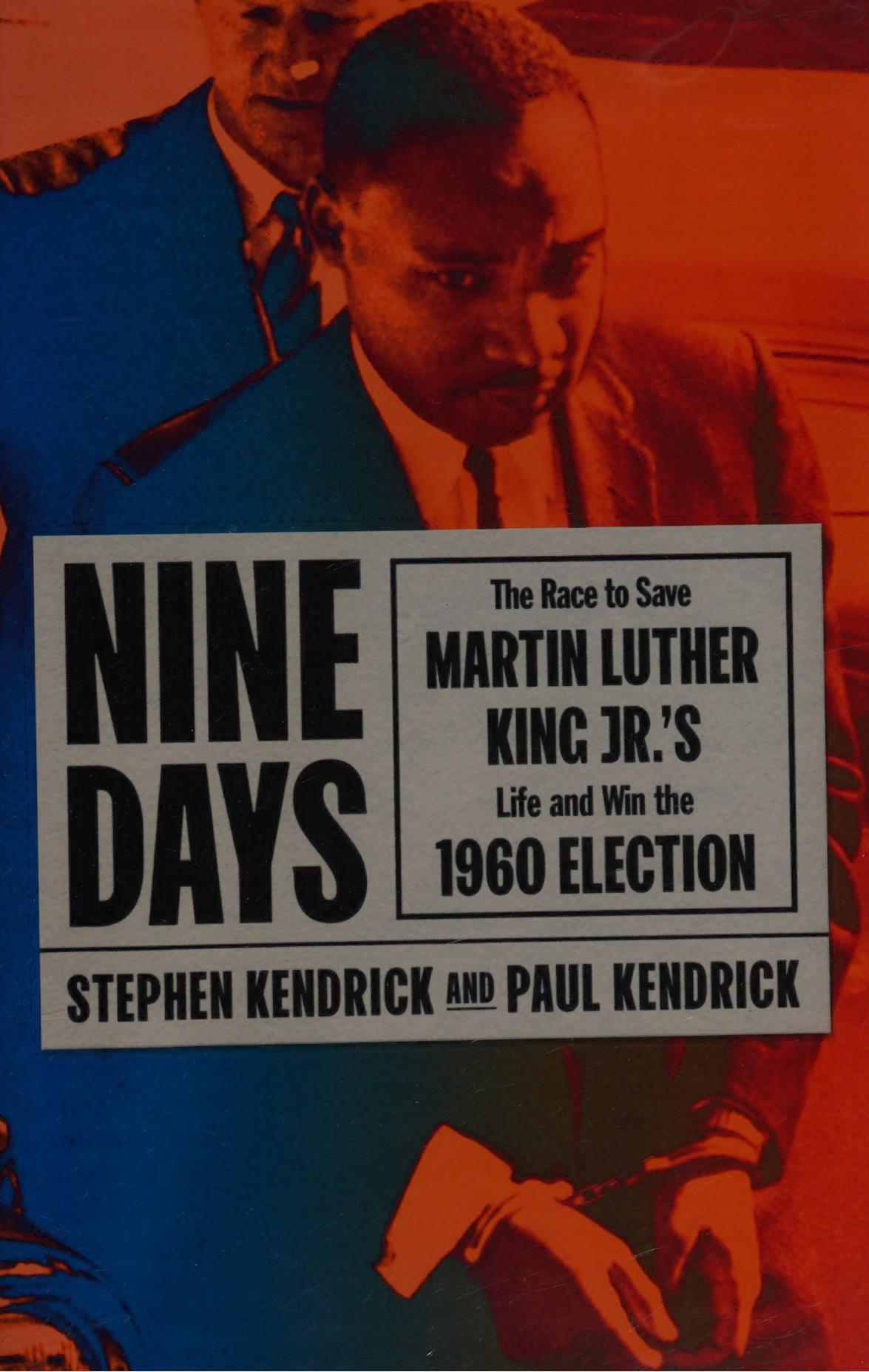 Nine Days The Race To Save Martin Luther King Jrs Life And Win The 1960 Election Paul Kendrick