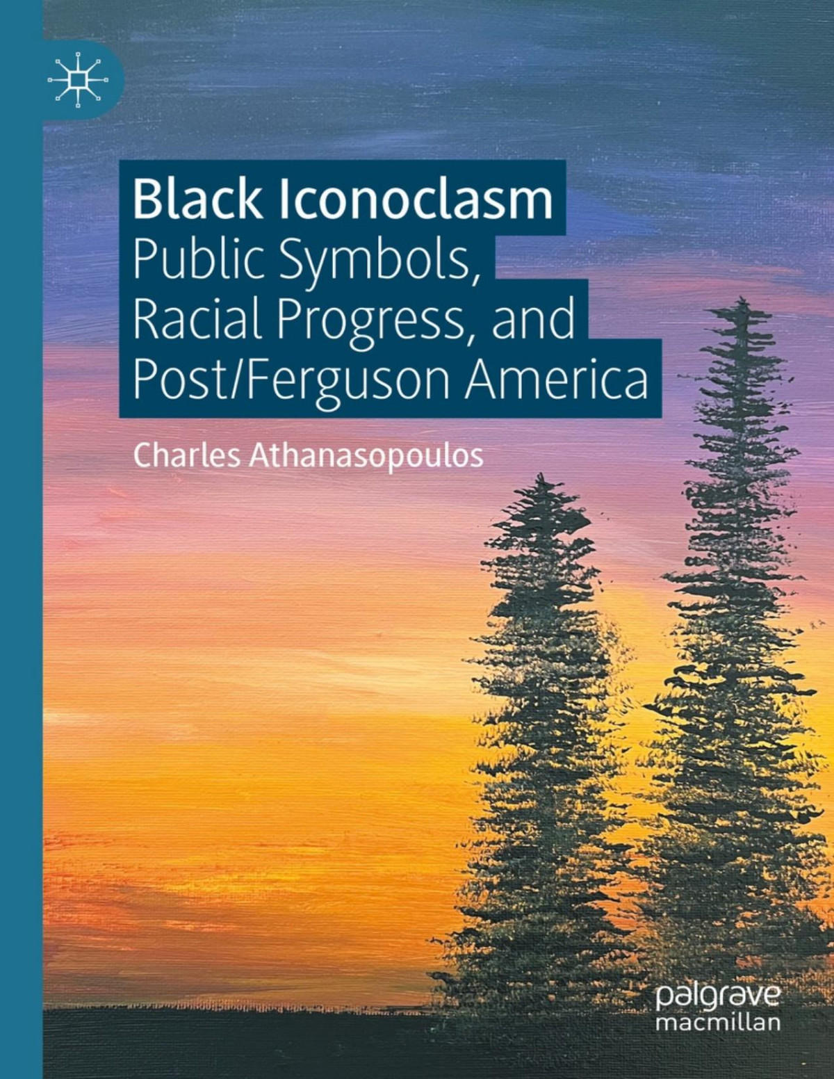 Black Iconoclasm Public Symbols Racial Progress And Postferguson America Charles Athanasopoulos