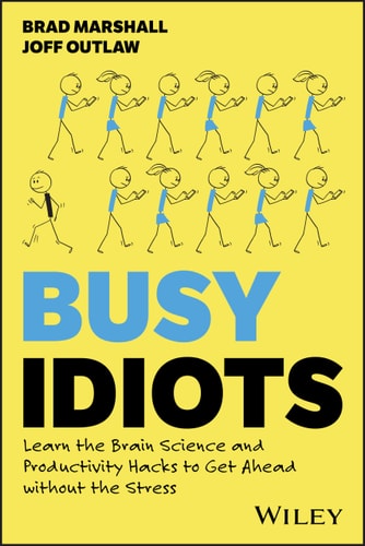 Busy Idiots Learn The Brain Science And Productivity Hacks To Get Ahead Without The Stress 1st Edition Brad Marshall