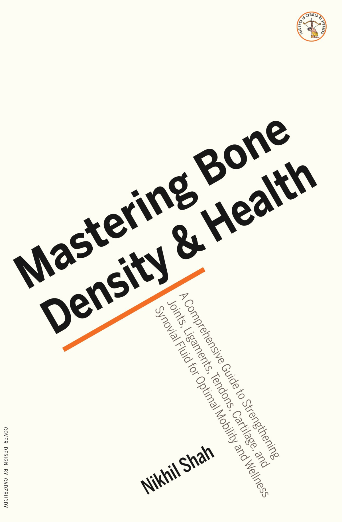 Mastering Bone Density And Health A Comprehensive Guide To Strengthening Joints Ligaments Tendons Cartilage And Synovial Fluid For Optimal Mobility And Wellness Nikhil Shah