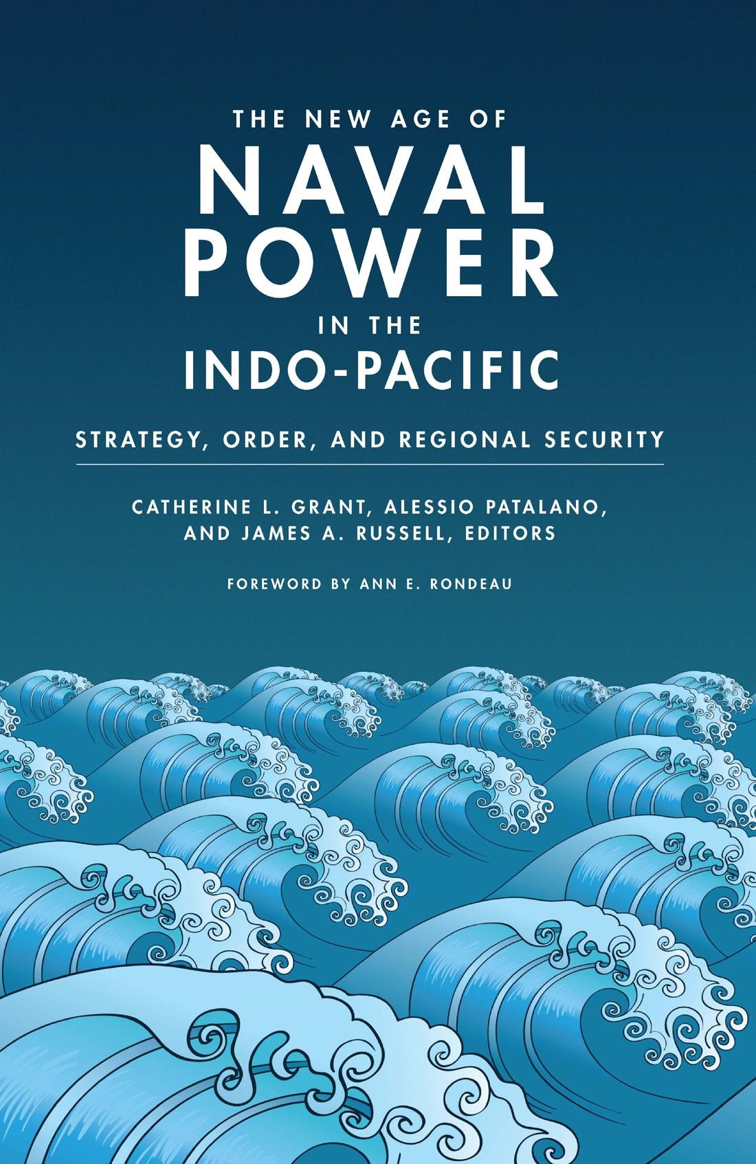 The New Age Of Naval Power In The Indopacific Strategy Order And Regional Security Catherine L Grant Alessio Patalano James A Russell