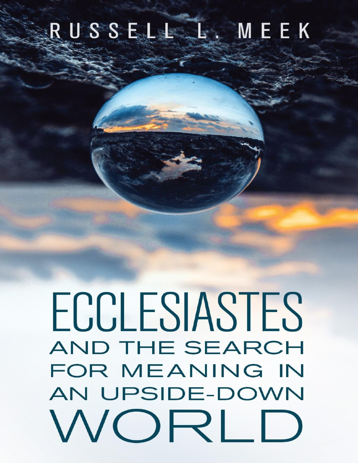 Ecclesiastes And The Search For Meaning In An Upsidedown World Russell L Meek
